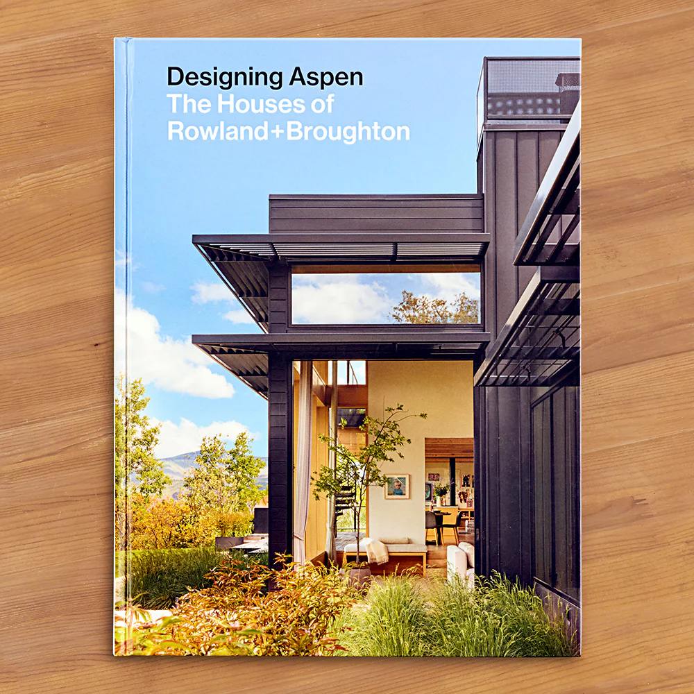 "Designing Aspen: The Houses of Rowland+Broughton" by Sarah Broughton and John Rowland
